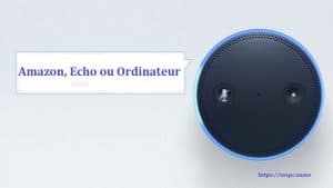 Amazon Echo : comment remplacer le mot d&rsquo;activation Alexa par Amazon, Echo ou Ordinateur.